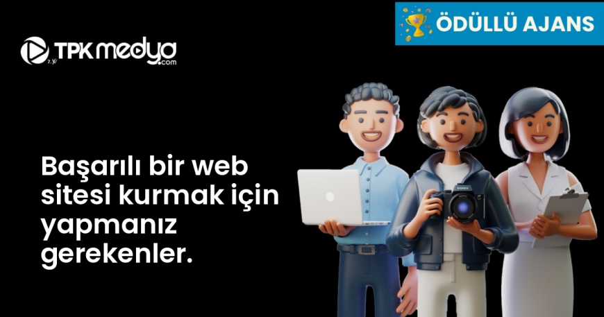 Başarılı bir web sitesi kurmak için yapmanız gerekenler.