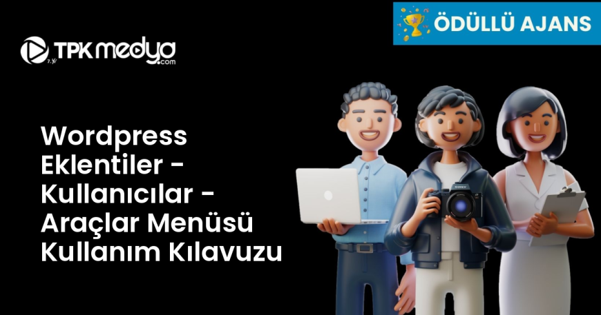 Wordpress Eklentiler - Kullanıcılar - Araçlar Menüsü Kullanım Kılavuzu