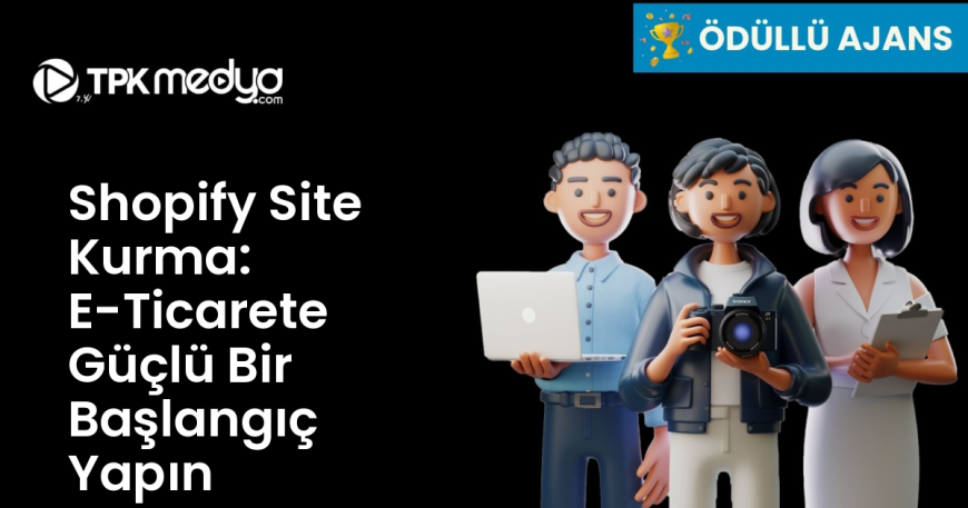 Shopify Site Kurma: E-Ticarete Güçlü Bir Başlangıç Yapın
