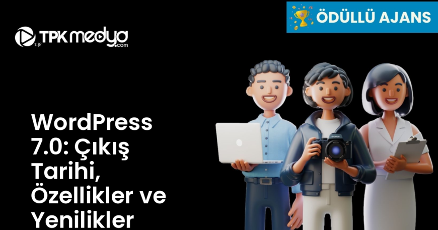 WordPress 7.0: Çıkış Tarihi, Özellikler ve Yenilikler