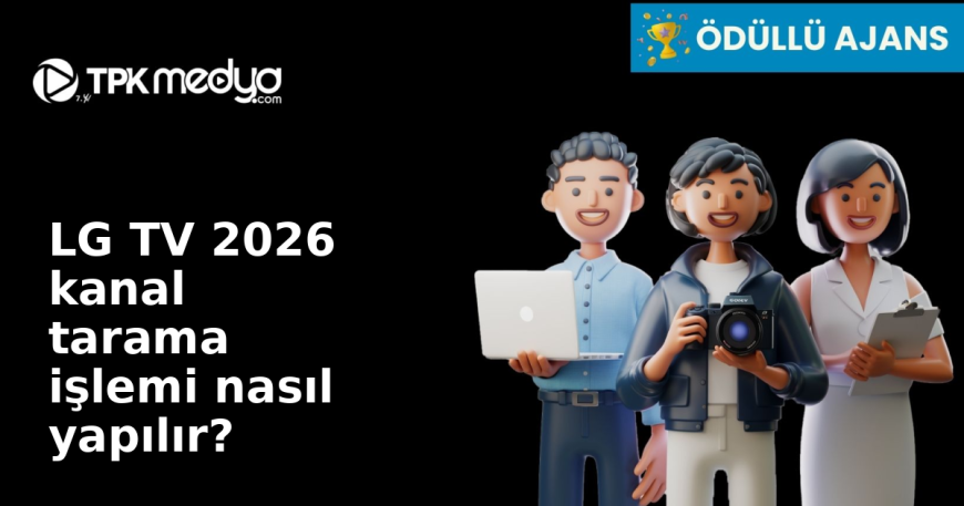 LG TV 2026 kanal tarama işlemi nasıl yapılır?