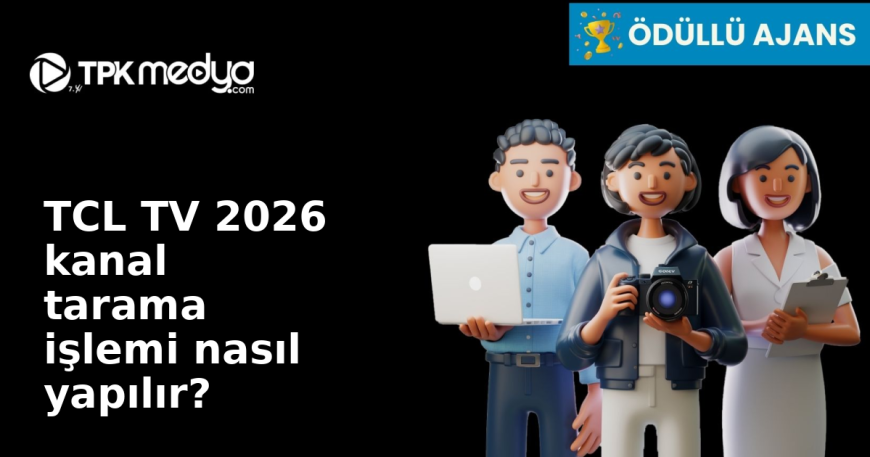 TCL TV 2026 kanal tarama işlemi nasıl yapılır?