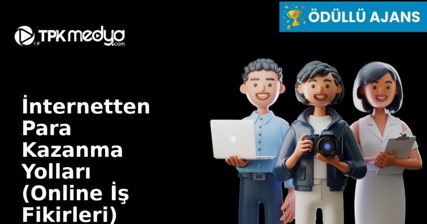 İnternetten Para Kazanma Yolları (Online İş Fikirleri)